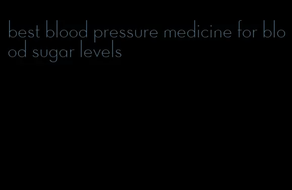 best blood pressure medicine for blood sugar levels