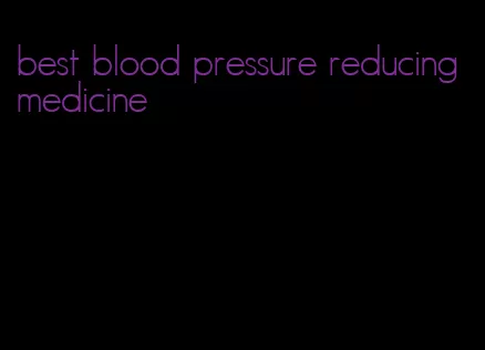 best blood pressure reducing medicine