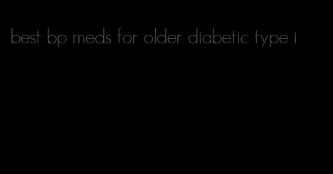 best bp meds for older diabetic type i