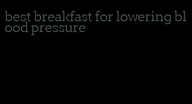 best breakfast for lowering blood pressure