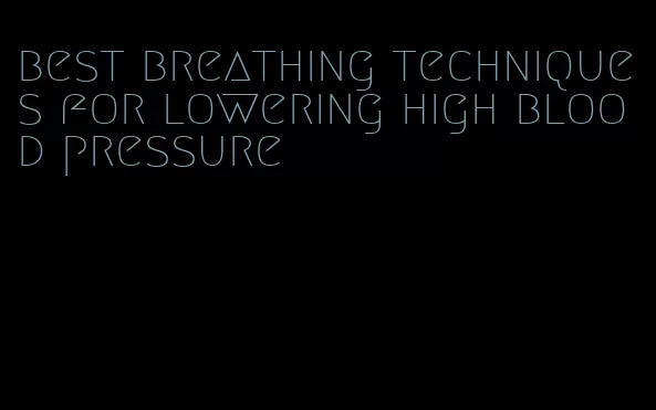 best breathing techniques for lowering high blood pressure