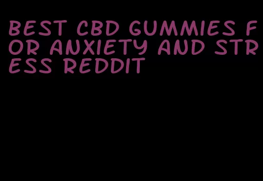 best cbd gummies for anxiety and stress reddit