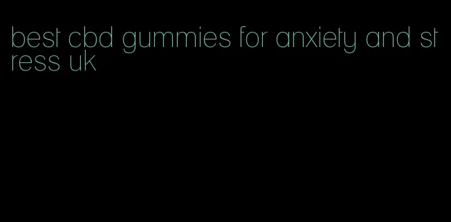 best cbd gummies for anxiety and stress uk