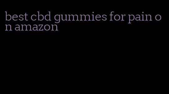 best cbd gummies for pain on amazon