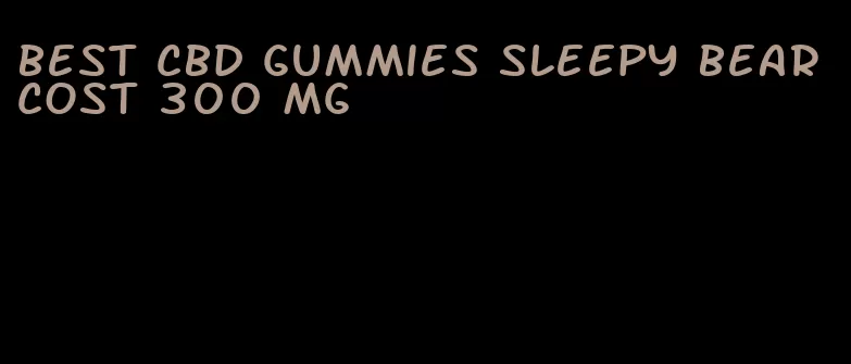 best cbd gummies sleepy bear cost 300 mg