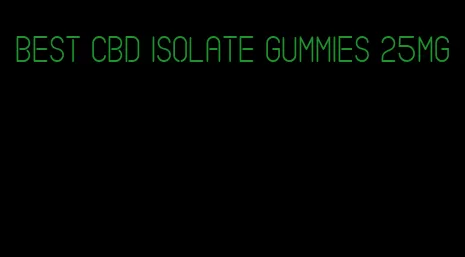 best cbd isolate gummies 25mg