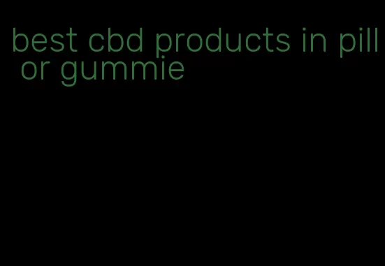 best cbd products in pill or gummie