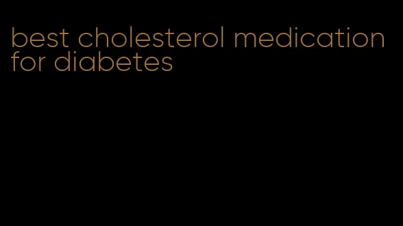 best cholesterol medication for diabetes