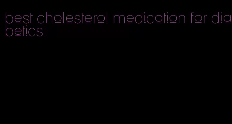 best cholesterol medication for diabetics
