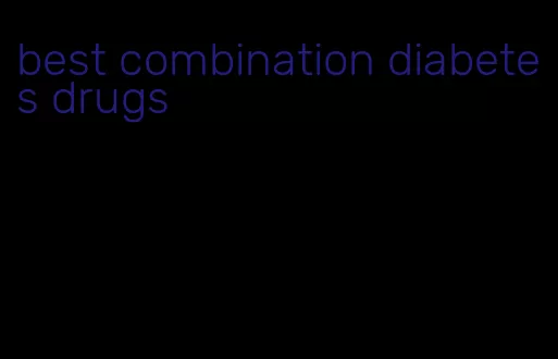 best combination diabetes drugs
