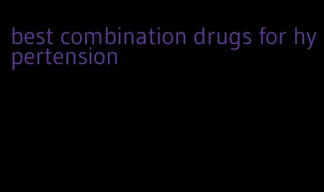 best combination drugs for hypertension