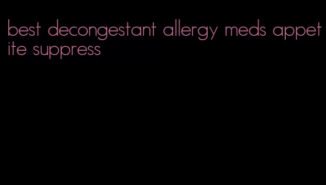best decongestant allergy meds appetite suppress