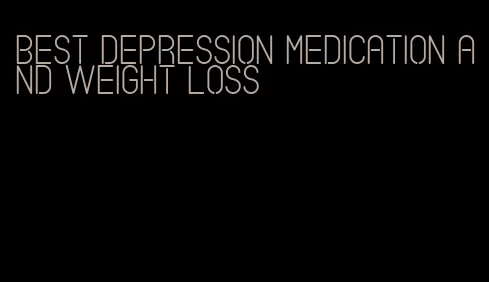 best depression medication and weight loss