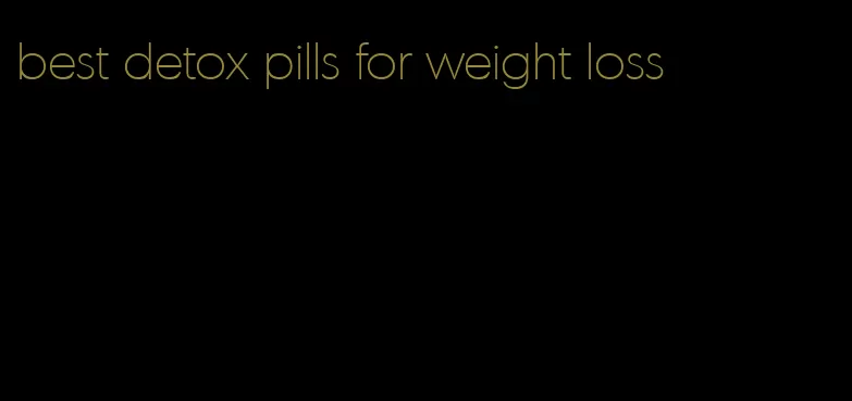 best detox pills for weight loss