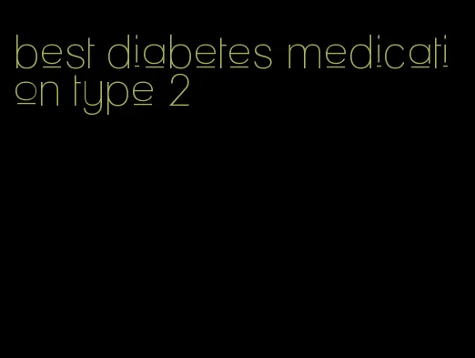best diabetes medication type 2