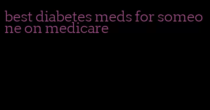 best diabetes meds for someone on medicare