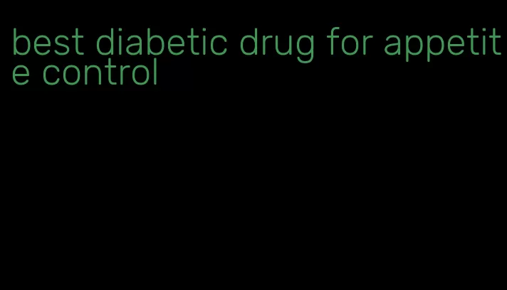 best diabetic drug for appetite control