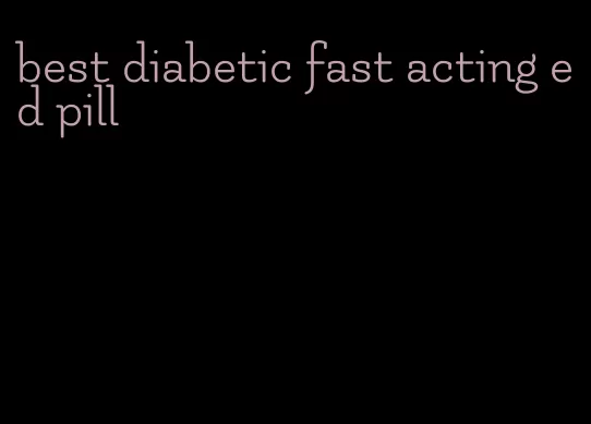best diabetic fast acting ed pill