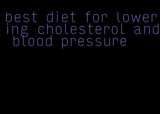 best diet for lowering cholesterol and blood pressure