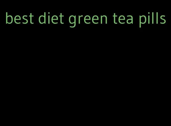 best diet green tea pills