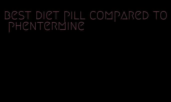 best diet pill compared to phentermine