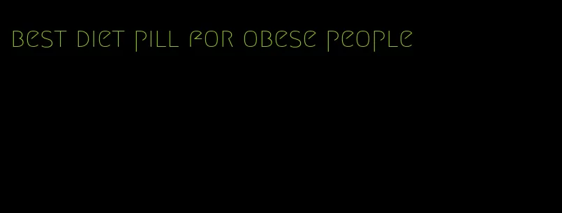 best diet pill for obese people
