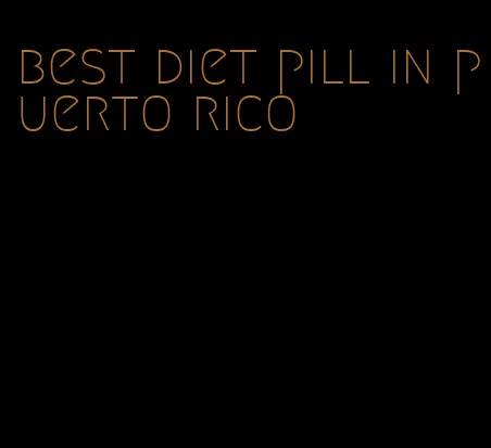 best diet pill in puerto rico