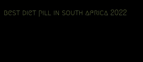best diet pill in south africa 2022