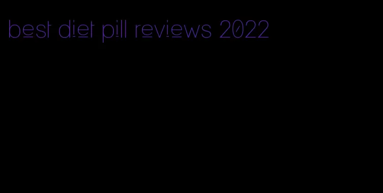 best diet pill reviews 2022