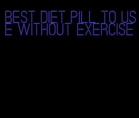 best diet pill to use without exercise