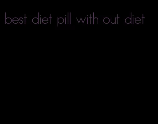 best diet pill with out diet