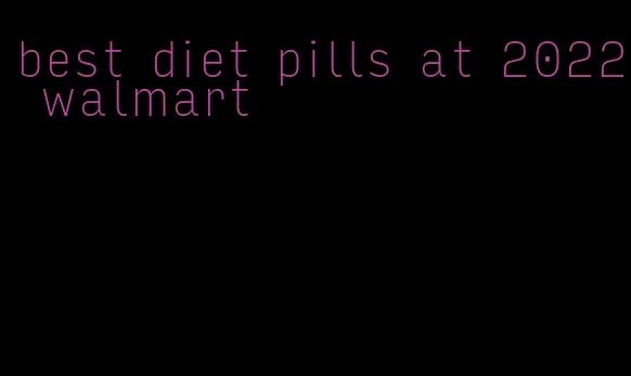 best diet pills at 2022 walmart