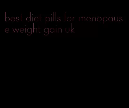 best diet pills for menopause weight gain uk