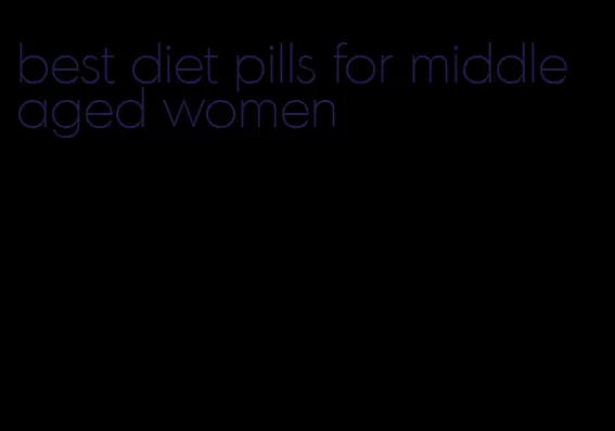 best diet pills for middle aged women