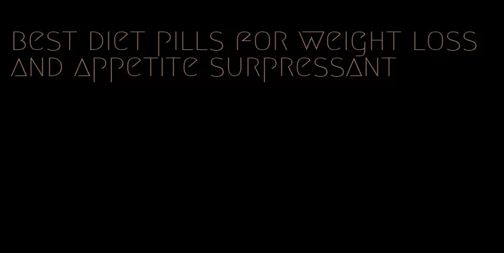 best diet pills for weight loss and appetite surpressant