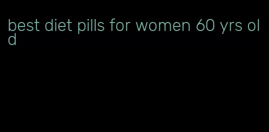 best diet pills for women 60 yrs old