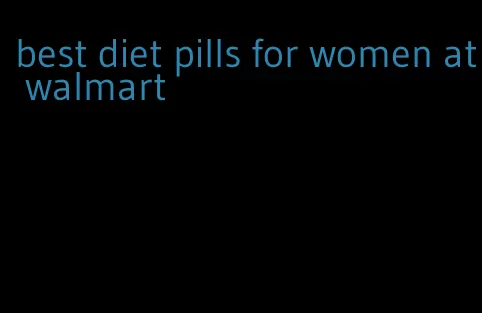 best diet pills for women at walmart