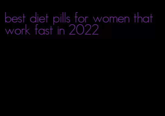 best diet pills for women that work fast in 2022