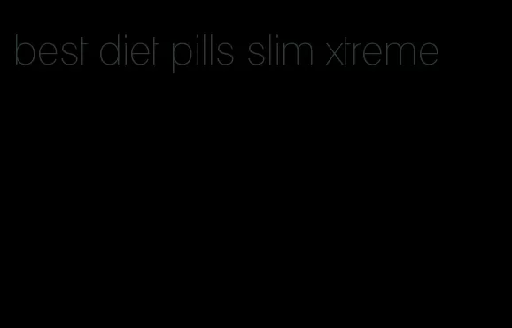 best diet pills slim xtreme