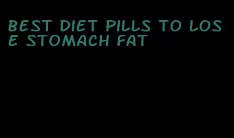 best diet pills to lose stomach fat
