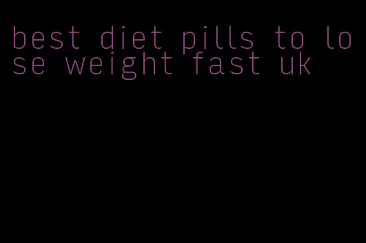 best diet pills to lose weight fast uk