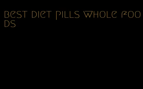 best diet pills whole foods