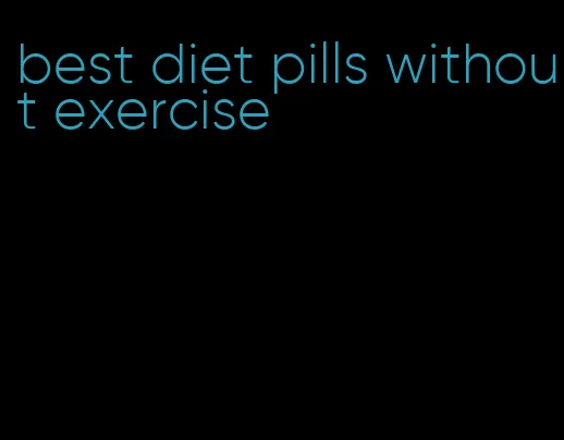 best diet pills without exercise