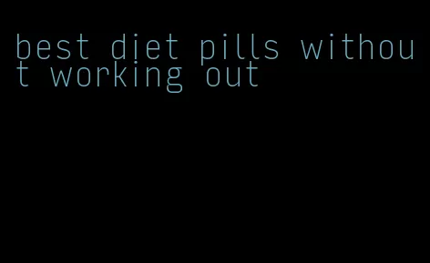best diet pills without working out