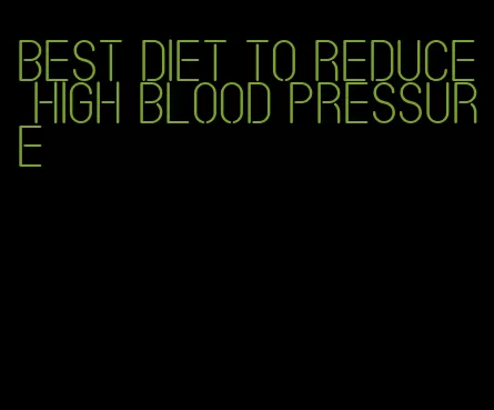 best diet to reduce high blood pressure