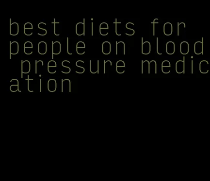 best diets for people on blood pressure medication