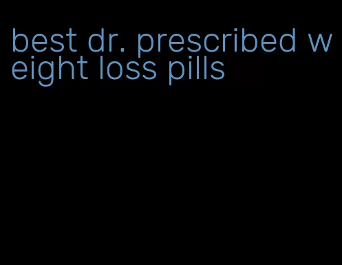 best dr. prescribed weight loss pills