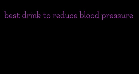 best drink to reduce blood pressure