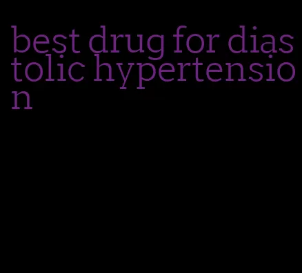 best drug for diastolic hypertension