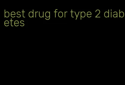 best drug for type 2 diabetes